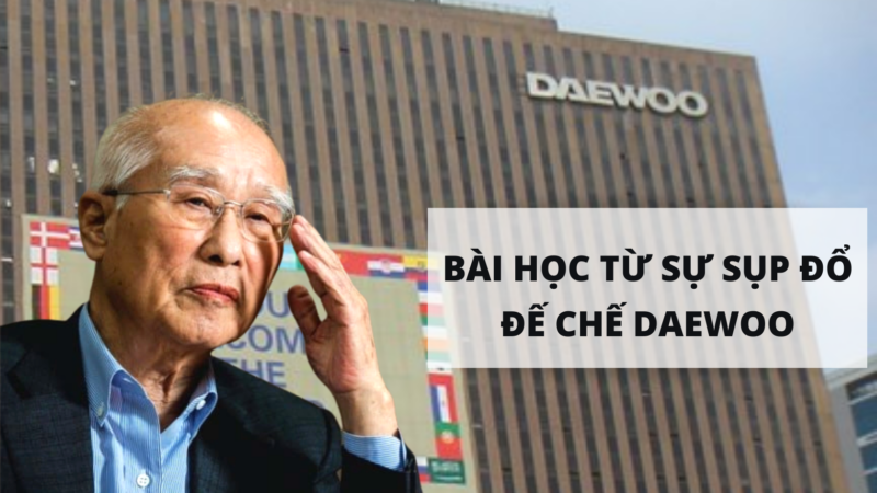 Bài học từ sự sụp đổ đế chế Daewoo: Từ một gã khổng lồ Hàn Quốc nổi danh toàn cầu tới kết cục “tan đàn xẻ nghé” 