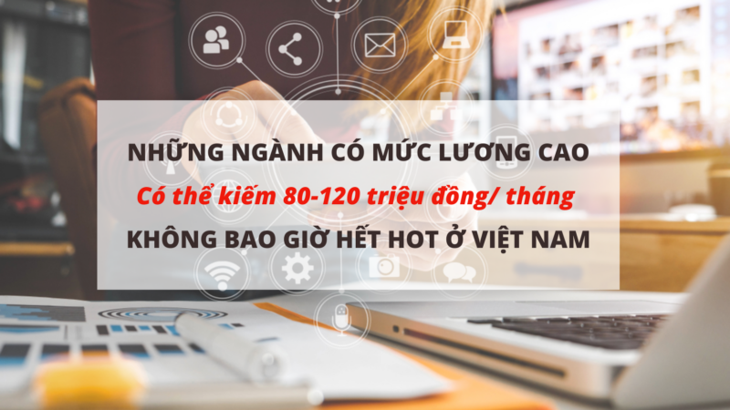 Bật mí những ngành được trả lương cao nhất Việt Nam, có thể kiếm 80-120 triệu đồng/ tháng và không bao giờ hết hot